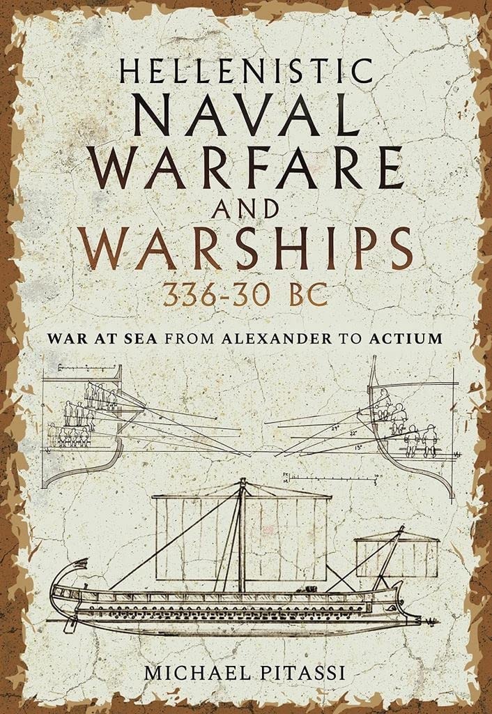 Hellenistic Naval Warfare and Warships 336-30 BC: War at Sea from Alexander to A
