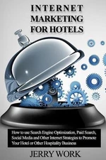 Internet Marketing for Hotels: How to Use SEO, Paid Search, Social Media and Oth
