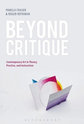 Beyond Critique: Contemporary Art in Theory, Practice, and Instruction by Profes