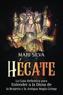 Hécate: La guía definitiva para entender a la diosa de la brujería y la antigua