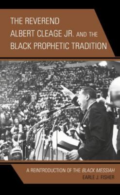 Reverend Albert Cleage Jr. and the Black Prophetic Tradition : A Reintroducti...