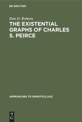 Don D. Roberts The Existential Graphs of Charles S. Peirce (Paperback)