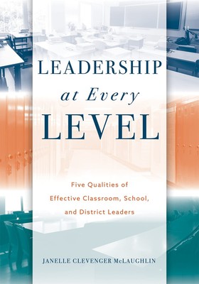 Leadership at Every Level: Five Qualities of Effective Classroom, School, an...
