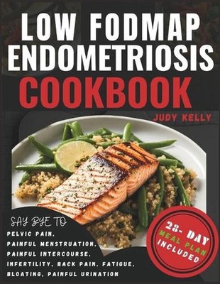 Low FODMAP Endometriosis Cookbook: Nutrient-Rich Recipes and 28-Day Meal Plan fo