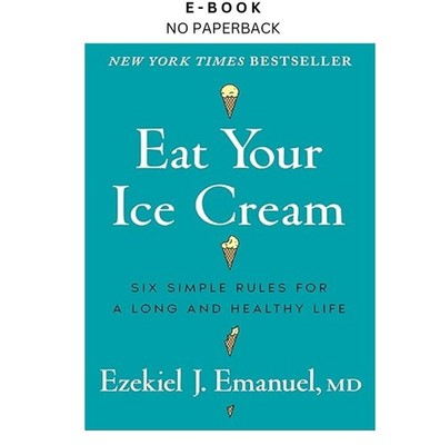 Eat Your Ice Cream: Six Simple Rules for a Long a, Ezekiel J. Emanuel MD 2026