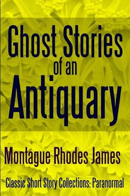 Ghost Stories of an Antiquary Montague Rhodes James Taschenbuch Englisch 2017