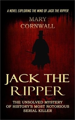 Jack the Ripper: A Novel Exploring the Mind of Jack the Ripper (The Unsolved Mys
