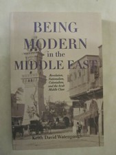 Being Modern in the Middle East - Revolution, Nationalism, Colonialism, and the