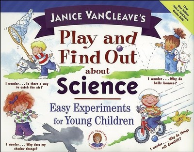 Janice VanCleave's Play and Find Out about Science: Easy Experiments for You...