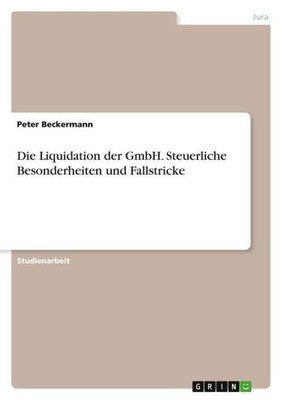 Die Liquidation der GmbH. Steuerliche Besonderheiten und Fallstricke Peter Becke