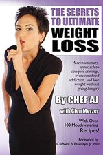 THE SECRETS TO ULTIMATE WEIGHT LOSS: A REVOLUTIONARY By Chef Aj & Glen Merzer