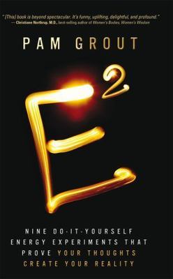 E-Squared: Nine Do-It-Yourself Energy Experiments That Prove Your Thoughts...
