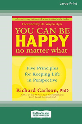 You Can Be Happy No Matter What: Five Principles for Ke - Paperback NEW Carlson,