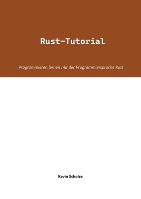 Rust-Tutorial: Programmieren lernen mit der Programmiersprache Rust by Kevin Sch