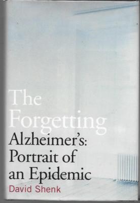 The Forgetting: Alzheimer's Portrait of an Epidemic By David Shenk (2001)