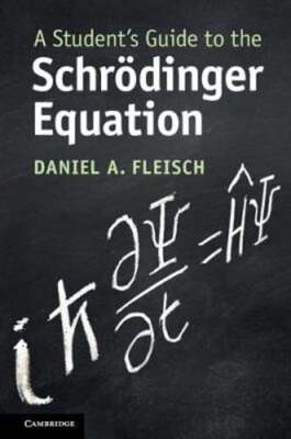 A Student's Guide to the Schrödinger Equation by Daniel A. Fleisch: Used