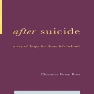 After Suicide A Ray of Hope for Those Left Behind E. Betsy Ross P