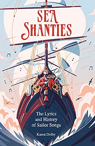 Sea Shanties: The Lyrics and History of Sailor Songs-Karen Dolby