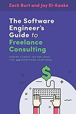 The Software Engineer's Guide to Freelance Consulting : The New B