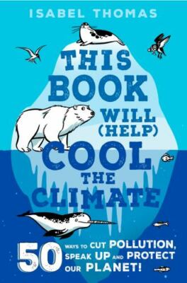 This Book Will (Help) Cool the Climate Isabel Thomas 50 Ways To Cut Pollution HC