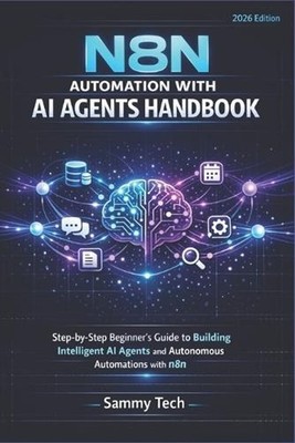 N8n Automation with AI Agent Handbook: Step-by-Step Beginner's Guide to Building