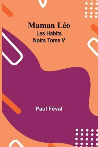 Paul Féval Maman Léo; Les Habits Noirs Tome V (Tascabile)