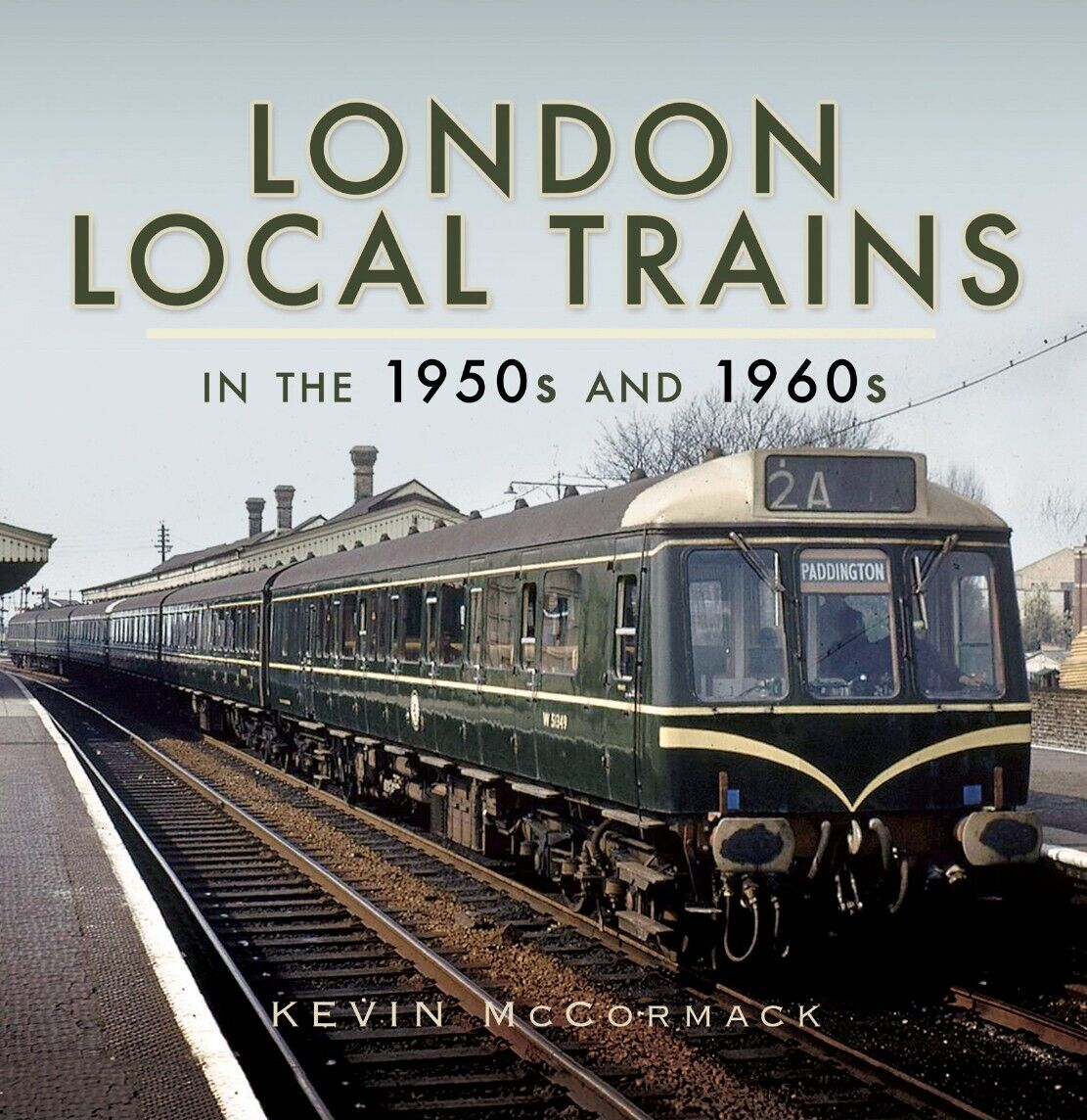 London Local Trains in the 1950s and 1960s by Kevin McCormack Railway History