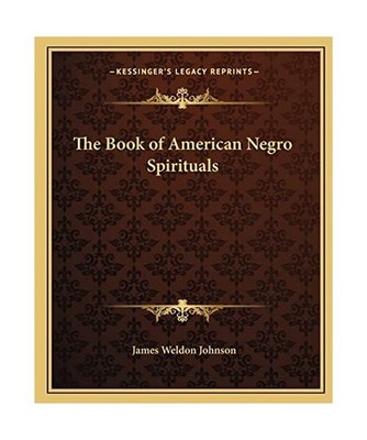 The Book of American Negro Spirituals [Kessinger Legacy Reprints]