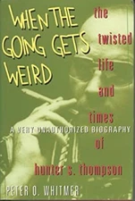 When the Going Gets Weird : The Twisted Life and Times of Hunter