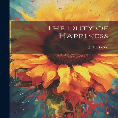 The Duty of Happiness J. M. Lelen Paperback Creative Media Partne