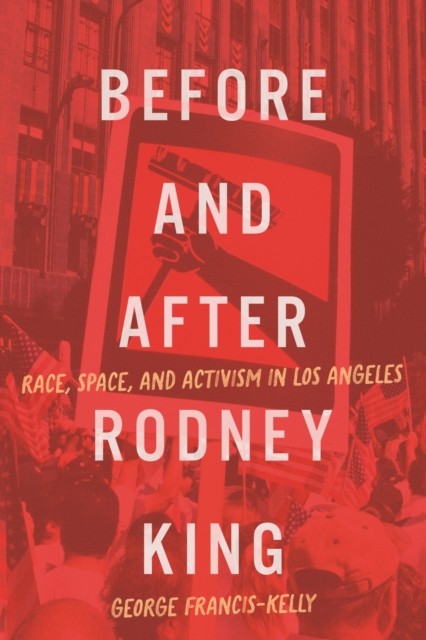 Before And After Rodney King : Race, Space, And Activism In Los Angeles George Francis-Kelly - Image 4