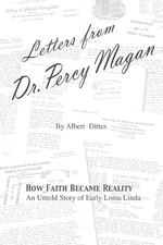 Letters from Dr. Percy Magan: An Untold Story of Early Loma Linda by Albert Ditt