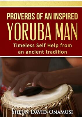 Proverbs of a Highly Inspired Yoruba Man Sheun David Onamusi New Book