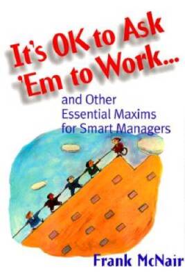 Its OK to Ask Em to Work: and Other Essential Maxims for Smart M - GOOD
