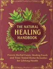 The Natural Healing Handbook; Proven Herbal Cures, Healing Foods and Time-Tested