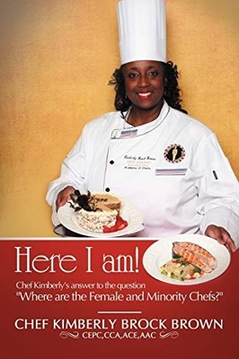 Here I Am! : Chef Kimberly's Answer to the Question Where Are the Female and ...
