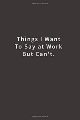 Things I Want To Say at Work But Cant: Lined notebook - Paperback - VERY GOOD