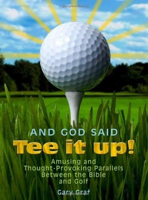 And God Said, ''Tee It Up!'': Amusing and Thought-Provoking Parallels Between ...