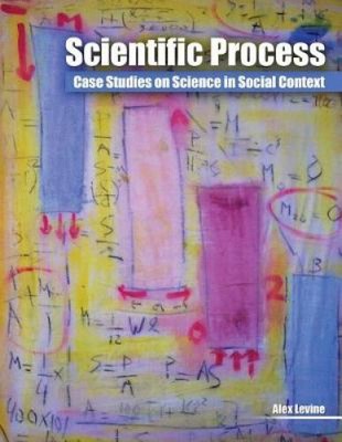 Scientific Process: Case Studies on Science in Social Context by Alex Levine