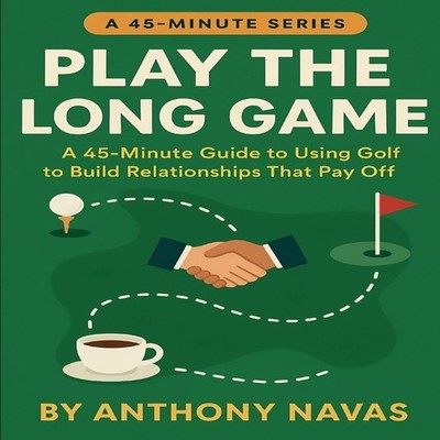 Play the Long Game A 45-Minute Guide to Using Golf to Build Relat