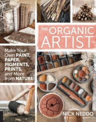 The Organic Artist: Make Your Own Paint, Paper, Pigments, Prints and More - GOOD