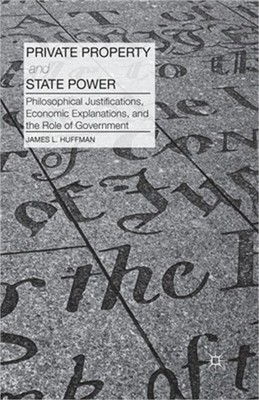 Private Property and State Power: Philosophical Justifications, Economic Explana