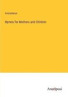 Hymns For Mothers And Children Anonymous