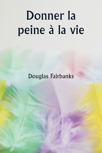 Douglas Fairbanks Donner la peine � la vie (Tascabile)