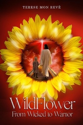 Wild Flower-From Wicked to Warrior by Terese Mon Reve' Paperback Book