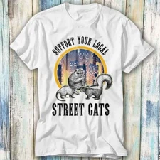 Support Your Local Street Cat Kitten Pet Lover T Shirt Meme Top Tee Unisex 817