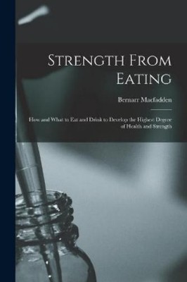 Bernarr 1868-1955 Macfadden Strength From Eating (Taschenbuch)