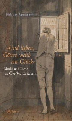 »Und lieben, Götter, welch ein Glück«: Glaube und Liebe in Goethes Gedichte ...