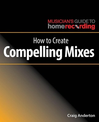 How to Create Compelling Mixes by Craig Anderton (English) Paperback Book
