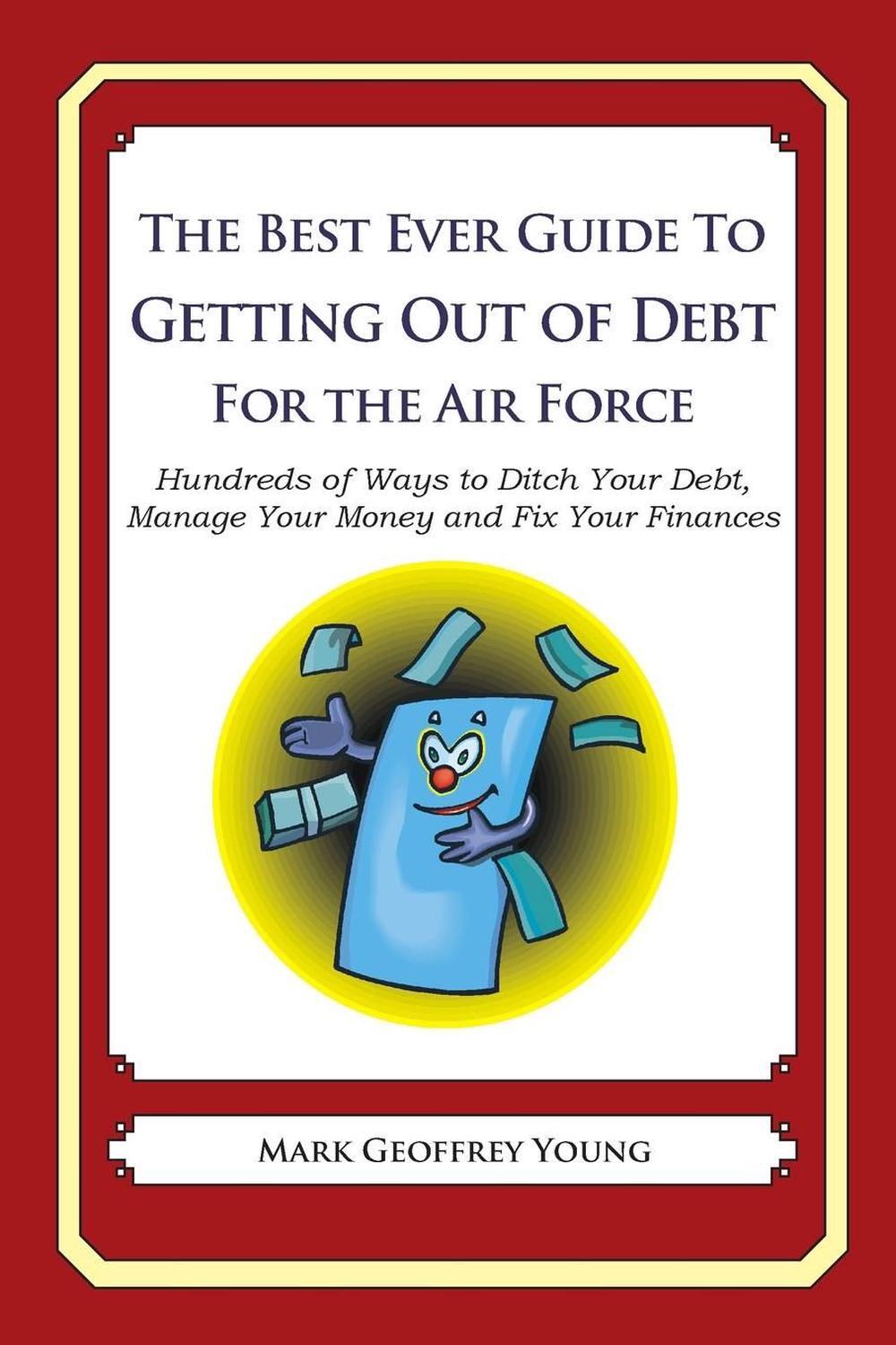 The Best Ever Guide to Getting Out of Debt for the Air Force: Hundreds of Ways t